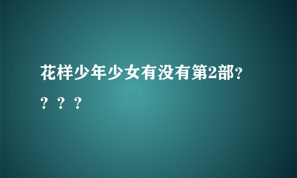 花样少年少女有没有第2部？？？？