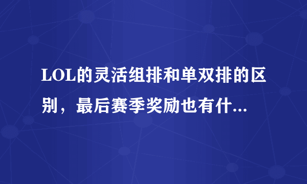 LOL的灵活组排和单双排的区别，最后赛季奖励也有什么区别?