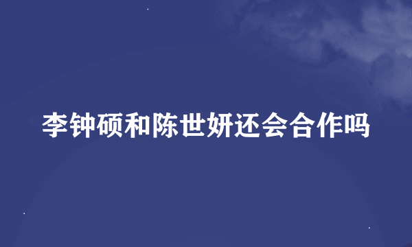 李钟硕和陈世妍还会合作吗