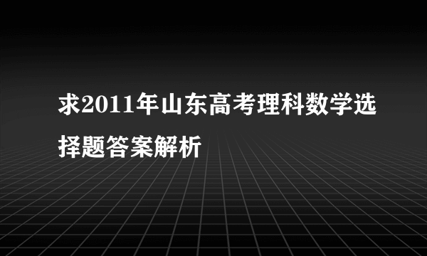 求2011年山东高考理科数学选择题答案解析