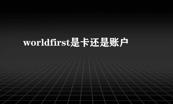 worldfirst是卡还是账户