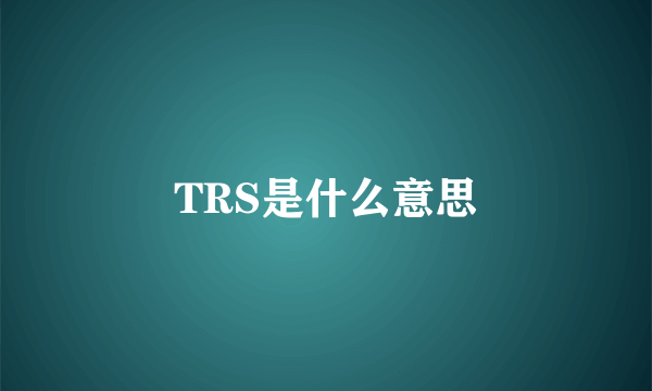 TRS是什么意思