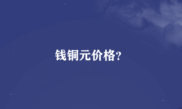 钱铜元价格？