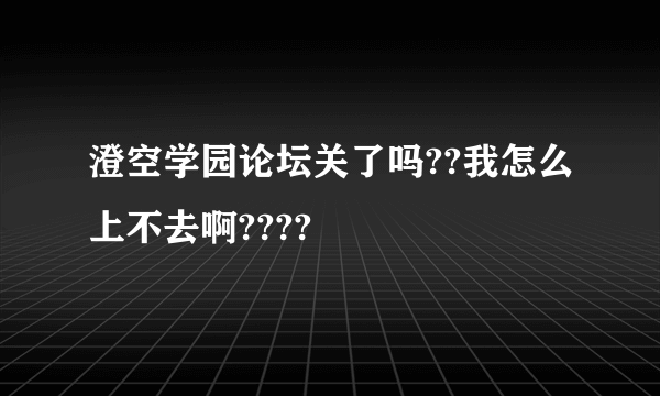 澄空学园论坛关了吗??我怎么上不去啊????