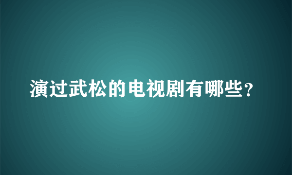 演过武松的电视剧有哪些？