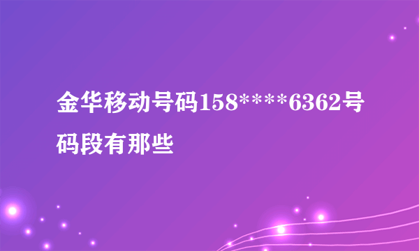 金华移动号码158****6362号码段有那些