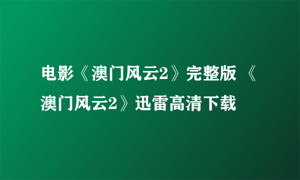 电影《澳门风云2》完整版 《澳门风云2》迅雷高清下载