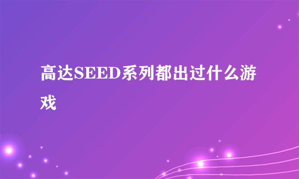 高达SEED系列都出过什么游戏