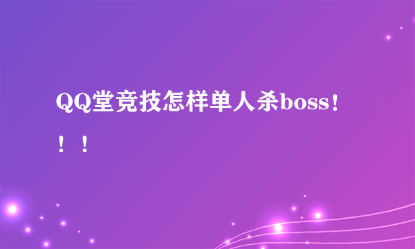 QQ堂竞技怎样单人杀boss！！！