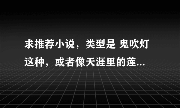 求推荐小说，类型是 鬼吹灯 这种，或者像天涯里的莲蓬鬼话。猫扑里的鬼话连篇这种类型的~~~