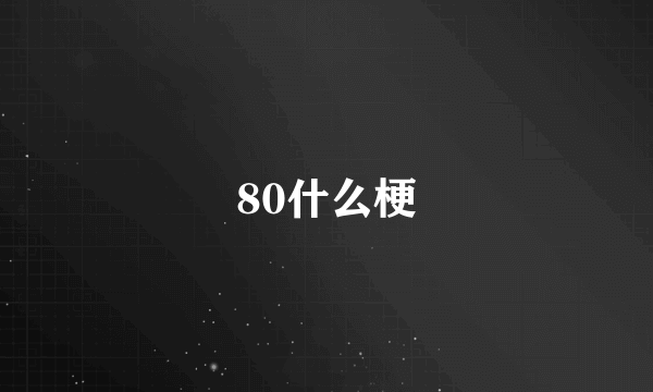 80什么梗