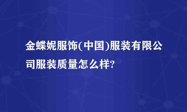 金蝶妮服饰(中国)服装有限公司服装质量怎么样?