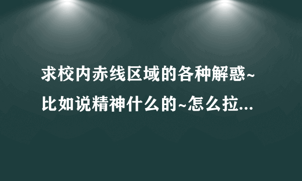 求校内赤线区域的各种解惑~比如说精神什么的~怎么拉客~怎么把客人推给别人什么的~