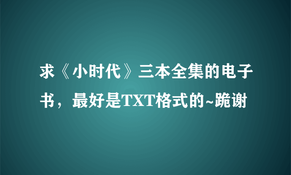 求《小时代》三本全集的电子书，最好是TXT格式的~跪谢