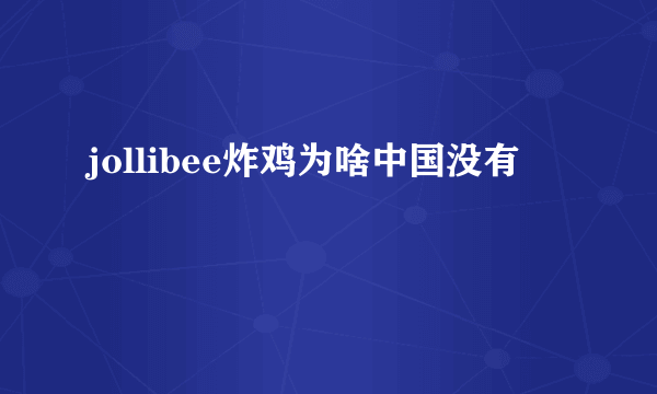 jollibee炸鸡为啥中国没有