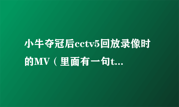 小牛夺冠后cctv5回放录像时的MV（里面有一句this is the time）。谁有，发一个