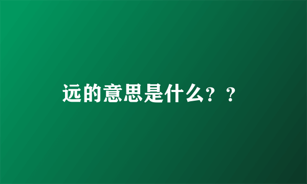 远的意思是什么？？