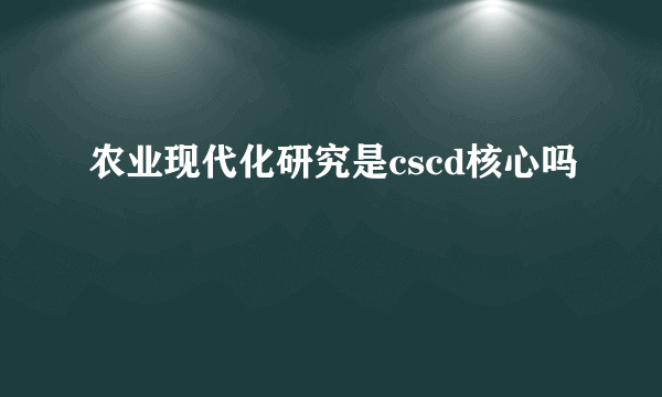 农业现代化研究是cscd核心吗