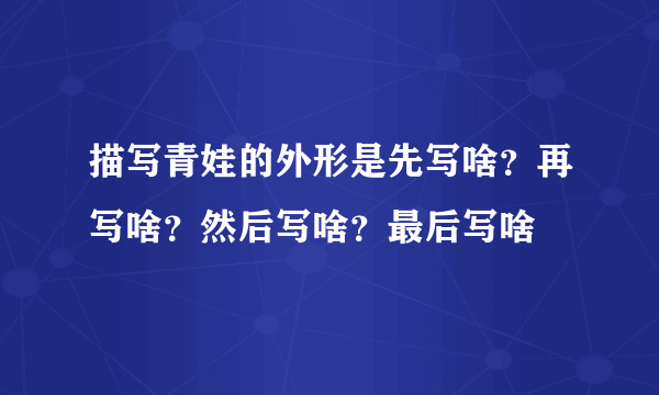 描写青娃的外形是先写啥？再写啥？然后写啥？最后写啥