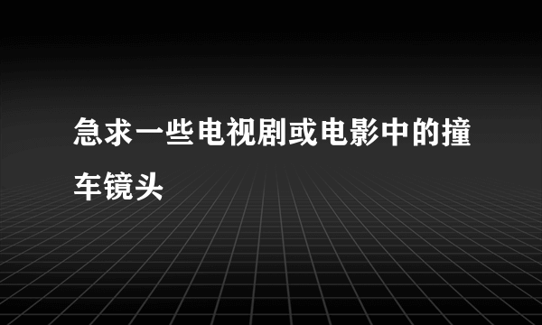 急求一些电视剧或电影中的撞车镜头