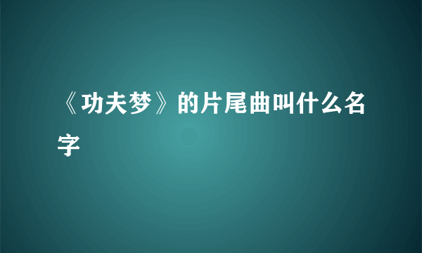 《功夫梦》的片尾曲叫什么名字