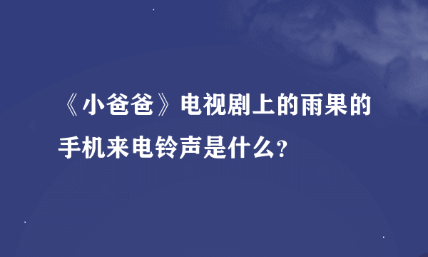 《小爸爸》电视剧上的雨果的手机来电铃声是什么？