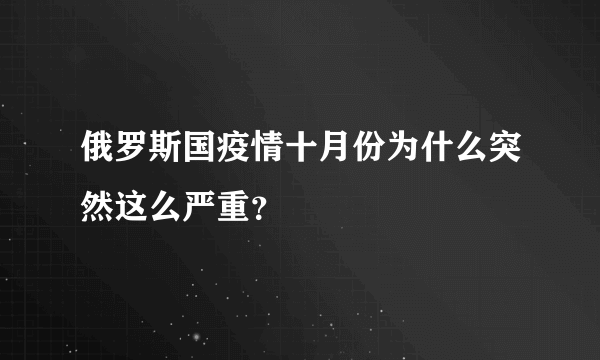 俄罗斯国疫情十月份为什么突然这么严重？