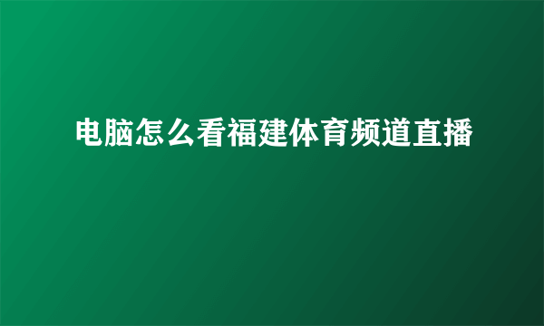 电脑怎么看福建体育频道直播