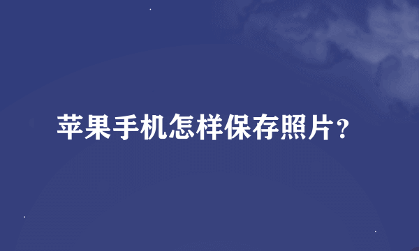 苹果手机怎样保存照片？