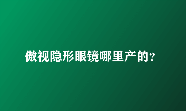 傲视隐形眼镜哪里产的？