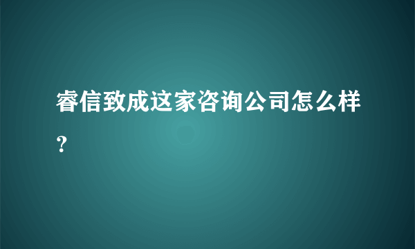 睿信致成这家咨询公司怎么样？