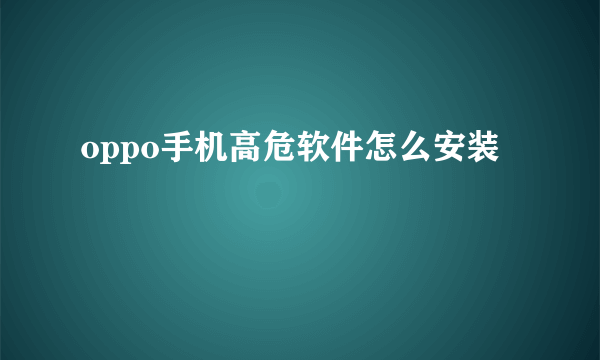 oppo手机高危软件怎么安装