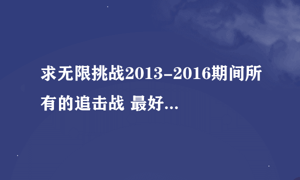 求无限挑战2013-2016期间所有的追击战 最好全一点吧_(:_」∠)_