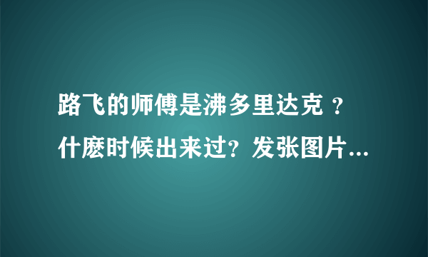 路飞的师傅是沸多里达克 ？什麽时候出来过？发张图片看看。、