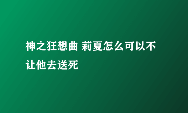 神之狂想曲 莉夏怎么可以不让他去送死