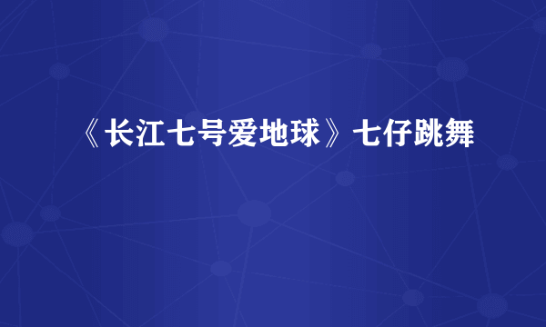 《长江七号爱地球》七仔跳舞