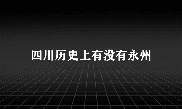 四川历史上有没有永州