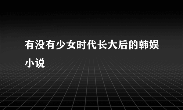 有没有少女时代长大后的韩娱小说