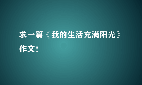 求一篇《我的生活充满阳光》作文！