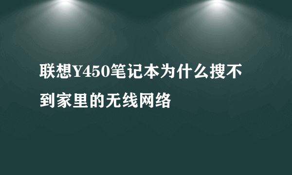 联想Y450笔记本为什么搜不到家里的无线网络