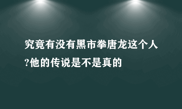 究竟有没有黑市拳唐龙这个人?他的传说是不是真的