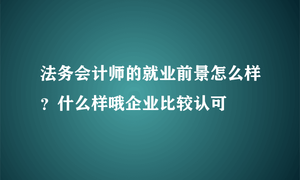 法务会计师的就业前景怎么样？什么样哦企业比较认可