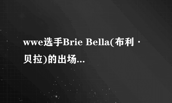 wwe选手Brie Bella(布利·贝拉)的出场音乐是什么？