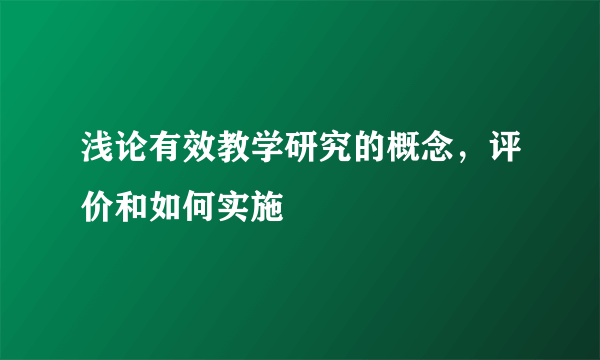 浅论有效教学研究的概念，评价和如何实施