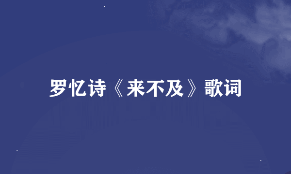 罗忆诗《来不及》歌词