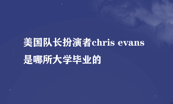 美国队长扮演者chris evans是哪所大学毕业的