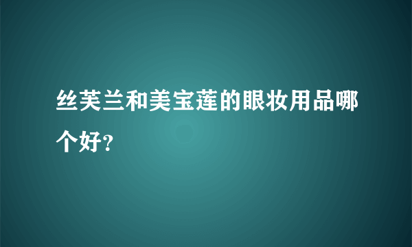 丝芙兰和美宝莲的眼妆用品哪个好？