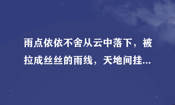 雨点依依不舍从云中落下，被拉成丝丝的雨线，天地间挂上了一道珠帘是病句吗