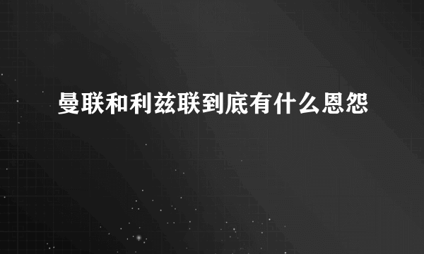 曼联和利兹联到底有什么恩怨