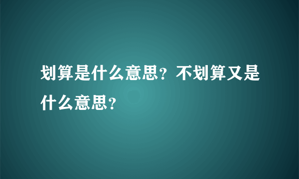 划算是什么意思？不划算又是什么意思？